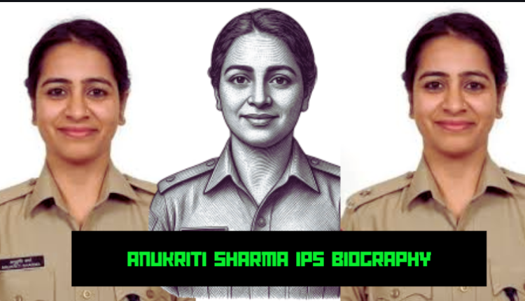 anukriti sharma ips biography