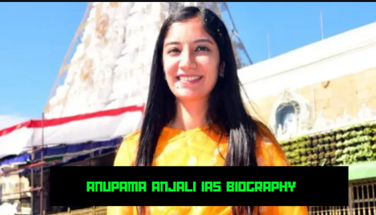anupama anjali ias Biography